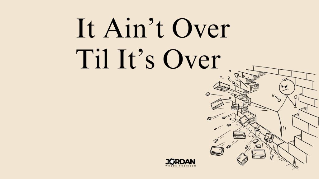 It Ain't Over Til It's Over